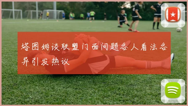 塔图姆谈联盟门面问题各人看法各异引发热议