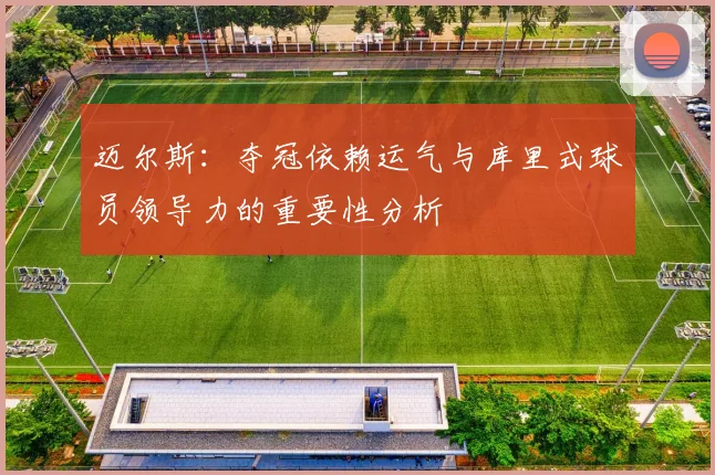 迈尔斯：夺冠依赖运气与库里式球员领导力的重要性分析