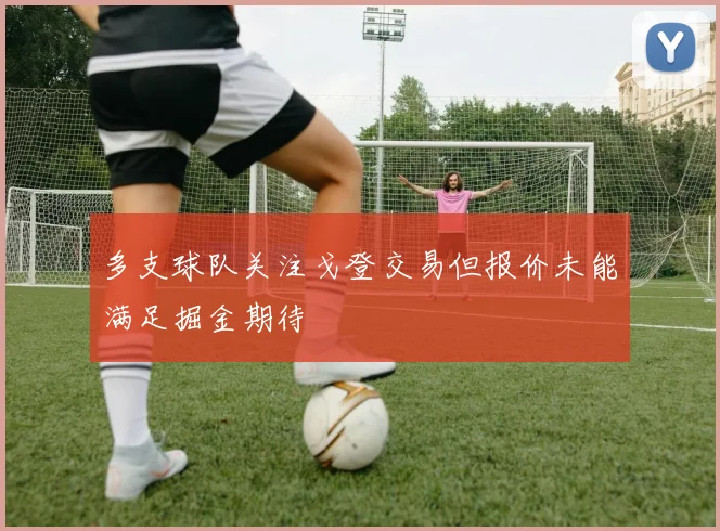 多支球队关注戈登交易但报价未能满足掘金期待